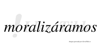 Moralizáramos  lleva tilde con vocal tónica en la segunda «a»