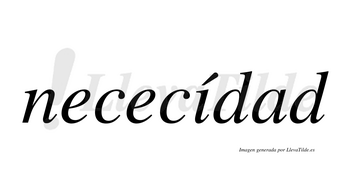 Nececídad  lleva tilde con vocal tónica en la «i»