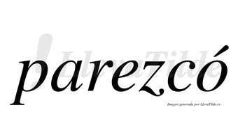 Parezcó  lleva tilde con vocal tónica en la «o»