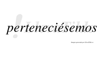 Perteneciésemos  lleva tilde con vocal tónica en la cuarta «e»