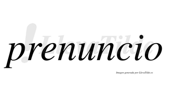 Prenuncio  no lleva tilde con vocal tónica en la «u»