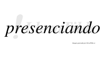 Presenciando  no lleva tilde con vocal tónica en la «a»