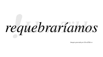 Requebraríamos  lleva tilde con vocal tónica en la «i»