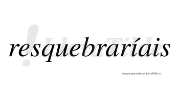 Resquebraríais  lleva tilde con vocal tónica en la primera «i»