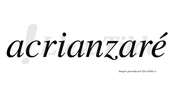 Acrianzaré  lleva tilde con vocal tónica en la «e»