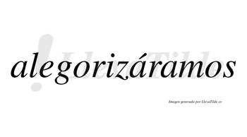 Alegorizáramos  lleva tilde con vocal tónica en la segunda «a»
