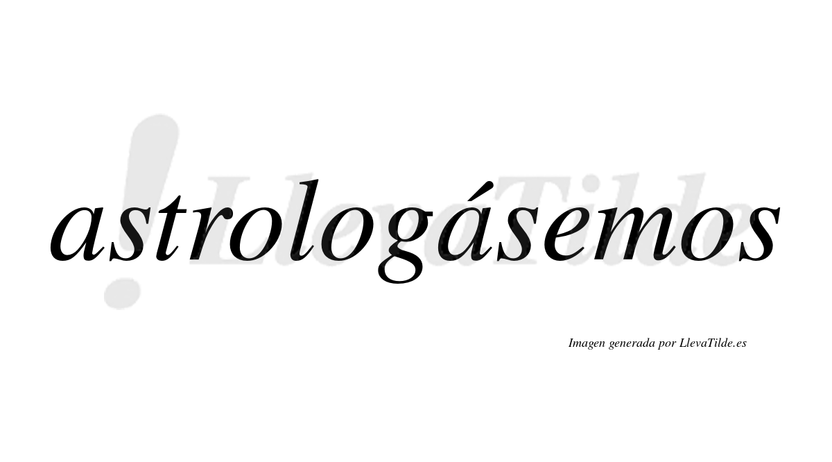 Astrologásemos  lleva tilde con vocal tónica en la segunda «a»