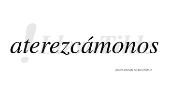Aterezcámonos  lleva tilde con vocal tónica en la segunda «a»