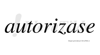 Autorizase  no lleva tilde con vocal tónica en la segunda «a»