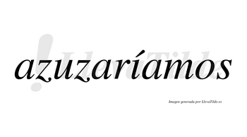 Azuzaríamos  lleva tilde con vocal tónica en la «i»
