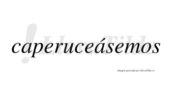 Caperuceásemos  lleva tilde con vocal tónica en la segunda «a»