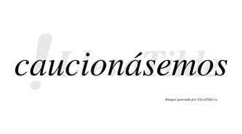 Caucionásemos  lleva tilde con vocal tónica en la segunda «a»