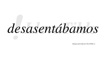 Desasentábamos  lleva tilde con vocal tónica en la segunda «a»