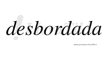 Desbordada no lleva tilde con vocal tónica en la primera «a»