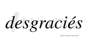 Desgraciés  lleva tilde con vocal tónica en la segunda «e»