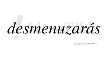 Desmenuzarás  lleva tilde con vocal tónica en la segunda «a»