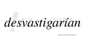 Desvastigarían  lleva tilde con vocal tónica en la segunda «i»