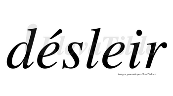 Désleir  lleva tilde con vocal tónica en la primera «e»