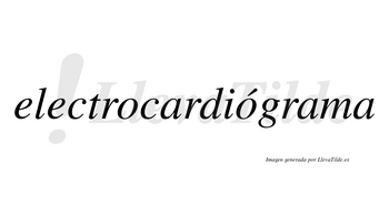Electrocardiógrama  lleva tilde con vocal tónica en la segunda «o»