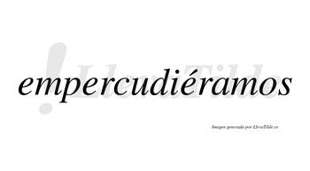 Empercudiéramos  lleva tilde con vocal tónica en la tercera «e»