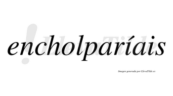 Encholparíais  lleva tilde con vocal tónica en la primera «i»
