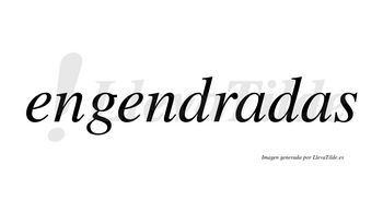 Engendradas no lleva tilde con vocal tónica en la primera «a»