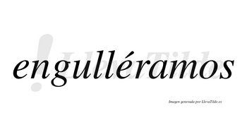 Engulléramos  lleva tilde con vocal tónica en la segunda «e»