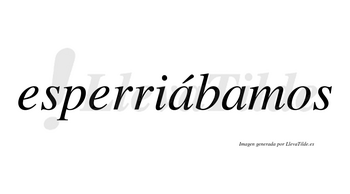 Esperriábamos  lleva tilde con vocal tónica en la primera «a»