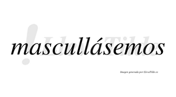 Mascullásemos  lleva tilde con vocal tónica en la segunda «a»