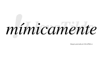 Mímicamente  lleva tilde con vocal tónica en la primera «i»