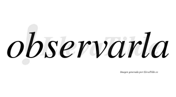 Observarla no lleva tilde con vocal tónica en la primera «a»