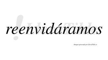 Reenvidáramos  lleva tilde con vocal tónica en la primera «a»