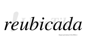 Reubicada no lleva tilde con vocal tónica en la primera «a»