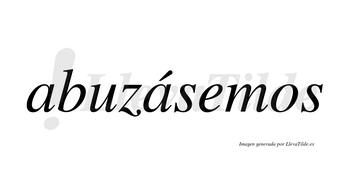 Abuzásemos  lleva tilde con vocal tónica en la segunda «a»