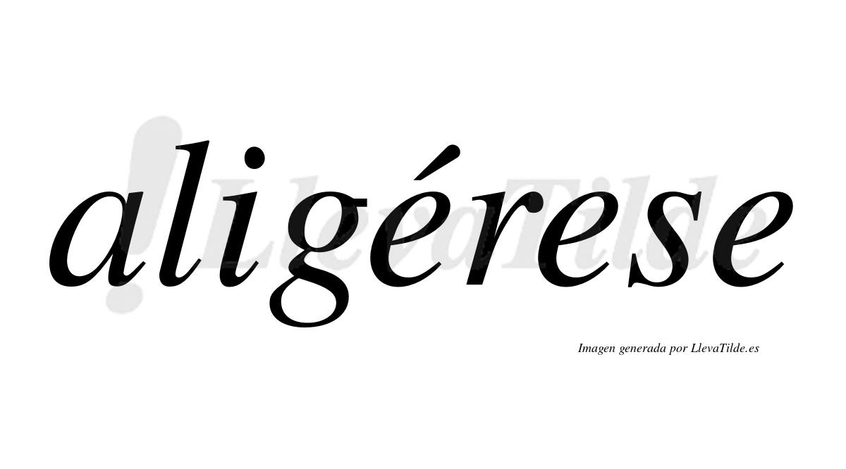 Aligérese  lleva tilde con vocal tónica en la primera "e"