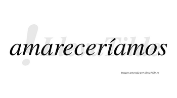 Amareceríamos  lleva tilde con vocal tónica en la «i»