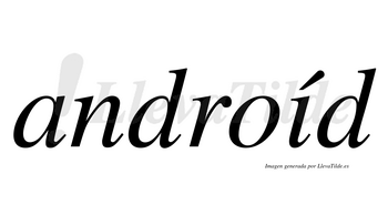 Androíd  lleva tilde con vocal tónica en la «i»
