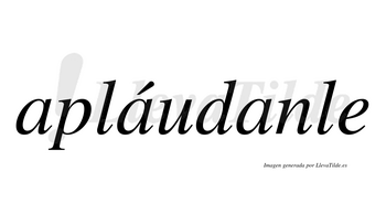 Apláudanle  lleva tilde con vocal tónica en la segunda «a»