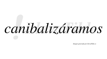Canibalizáramos  lleva tilde con vocal tónica en la tercera «a»