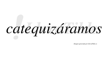 Catequizáramos  lleva tilde con vocal tónica en la segunda «a»