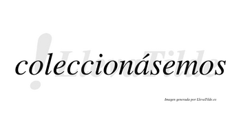 Coleccionásemos  lleva tilde con vocal tónica en la «a»