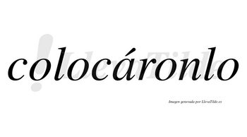 Colocáronlo  lleva tilde con vocal tónica en la «a»