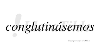 Conglutinásemos  lleva tilde con vocal tónica en la «a»