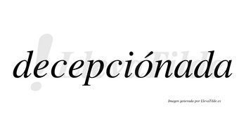Decepciónada lleva tilde con vocal tónica en la «o»