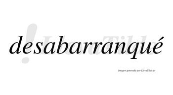 Desabarranqué  lleva tilde con vocal tónica en la segunda «e»