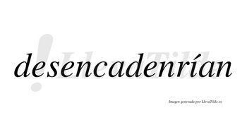 Desencadenrían  lleva tilde con vocal tónica en la «i»