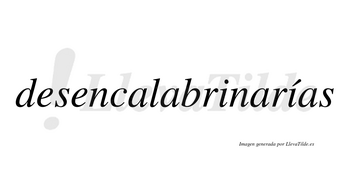 Desencalabrinarías  lleva tilde con vocal tónica en la segunda «i»