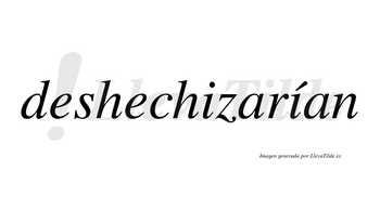 Deshechizarían  lleva tilde con vocal tónica en la segunda «i»