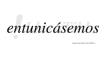 Entunicásemos  lleva tilde con vocal tónica en la «a»