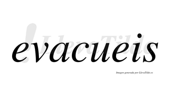 Evacueis  no lleva tilde con vocal tónica en la «a»